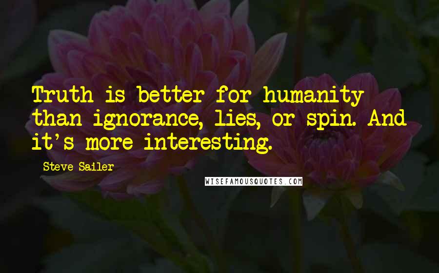 Steve Sailer Quotes: Truth is better for humanity than ignorance, lies, or spin. And it's more interesting.