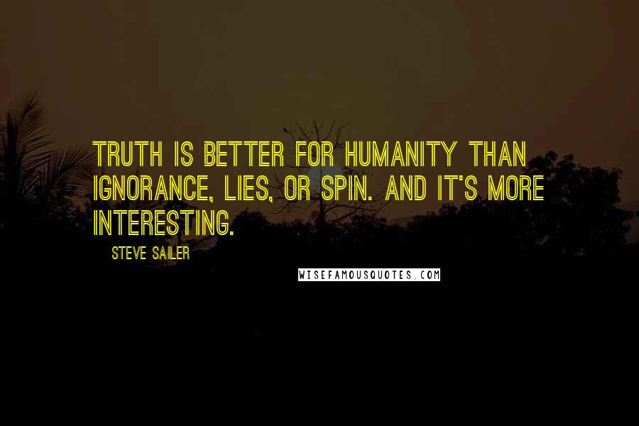 Steve Sailer Quotes: Truth is better for humanity than ignorance, lies, or spin. And it's more interesting.