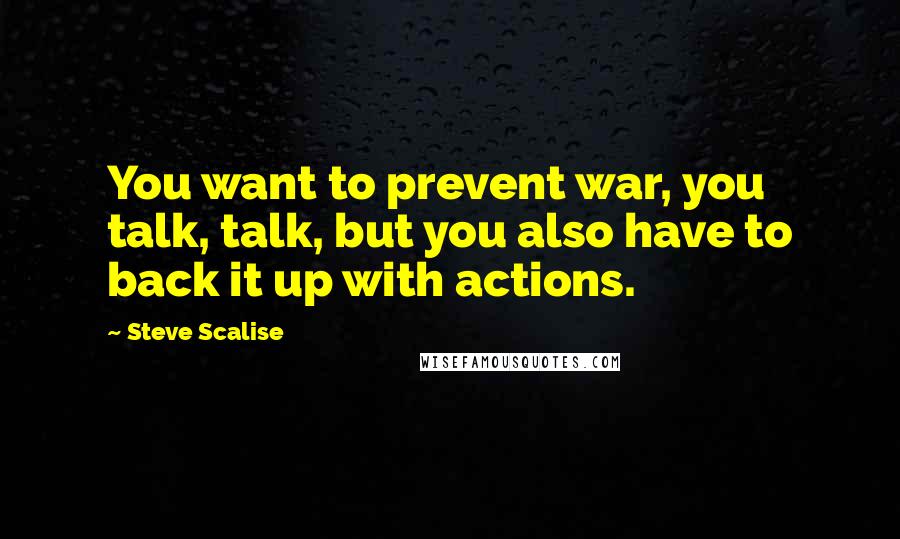 Steve Scalise Quotes: You want to prevent war, you talk, talk, but you also have to back it up with actions.