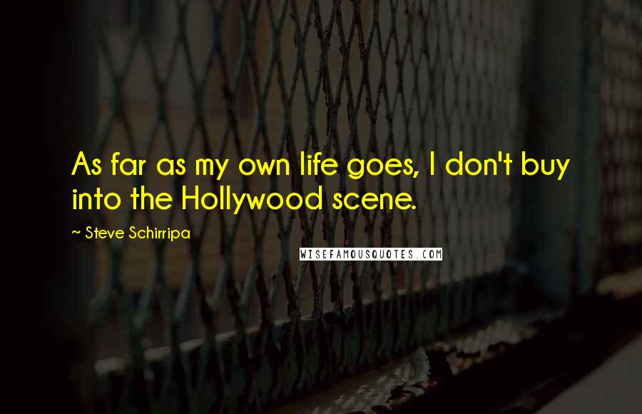 Steve Schirripa Quotes: As far as my own life goes, I don't buy into the Hollywood scene.