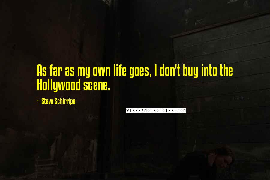 Steve Schirripa Quotes: As far as my own life goes, I don't buy into the Hollywood scene.