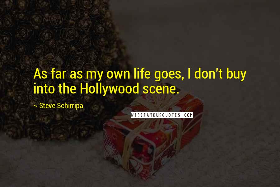 Steve Schirripa Quotes: As far as my own life goes, I don't buy into the Hollywood scene.