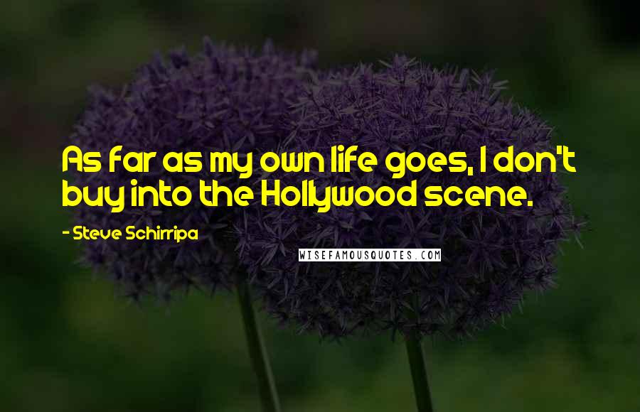 Steve Schirripa Quotes: As far as my own life goes, I don't buy into the Hollywood scene.