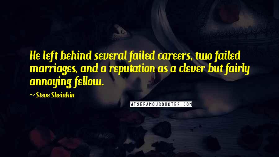 Steve Sheinkin Quotes: He left behind several failed careers, two failed marriages, and a reputation as a clever but fairly annoying fellow.