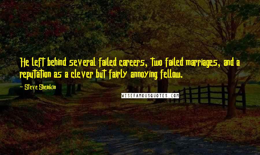 Steve Sheinkin Quotes: He left behind several failed careers, two failed marriages, and a reputation as a clever but fairly annoying fellow.