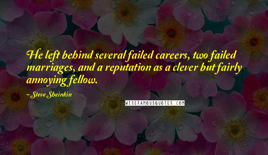 Steve Sheinkin Quotes: He left behind several failed careers, two failed marriages, and a reputation as a clever but fairly annoying fellow.