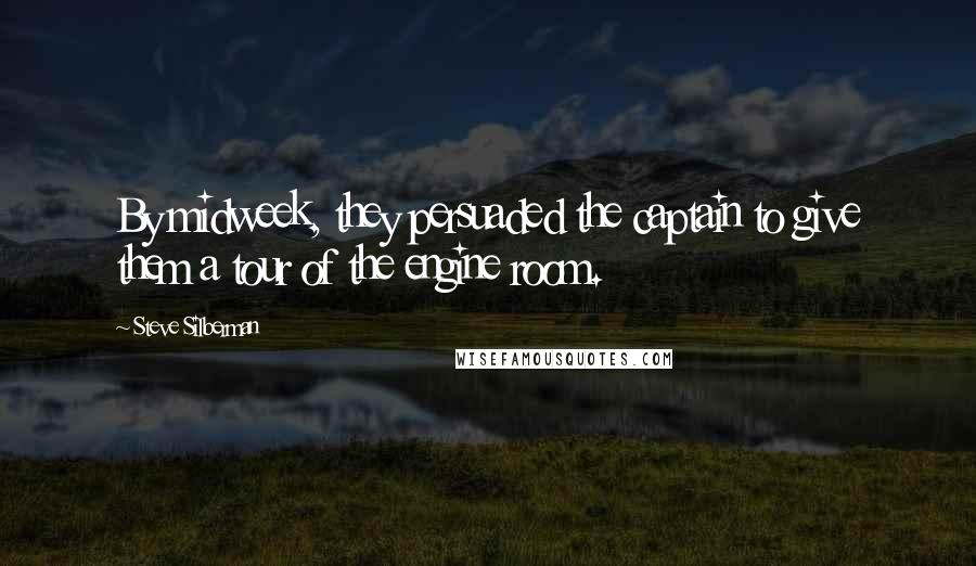 Steve Silberman Quotes: By midweek, they persuaded the captain to give them a tour of the engine room.