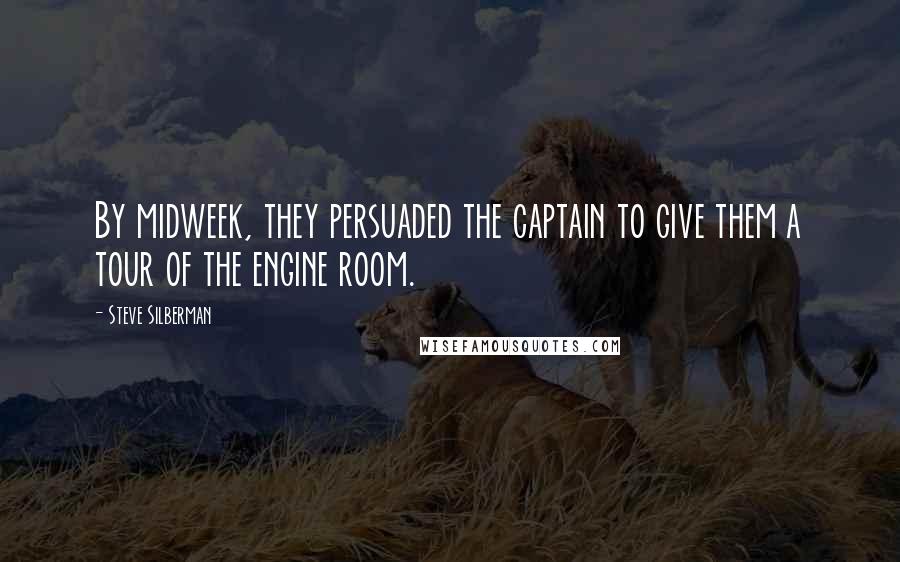 Steve Silberman Quotes: By midweek, they persuaded the captain to give them a tour of the engine room.