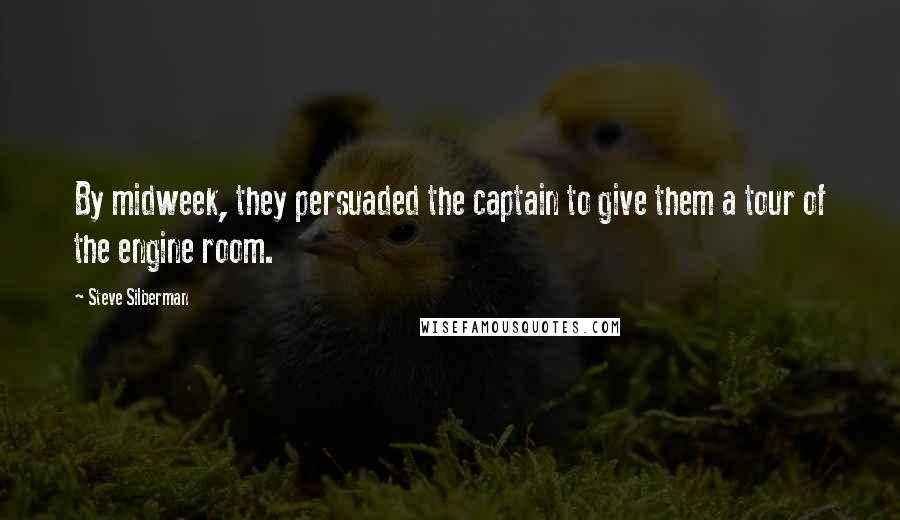 Steve Silberman Quotes: By midweek, they persuaded the captain to give them a tour of the engine room.