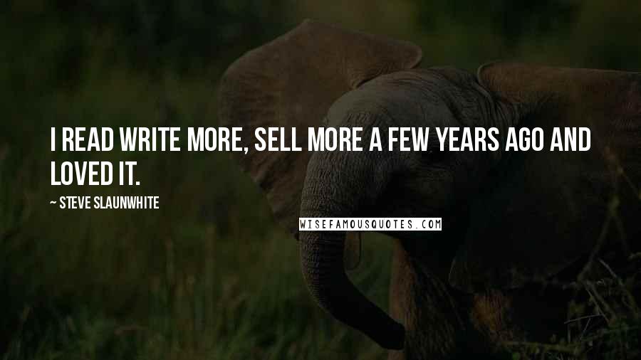 Steve Slaunwhite Quotes: I read Write More, Sell More a few years ago and loved it.