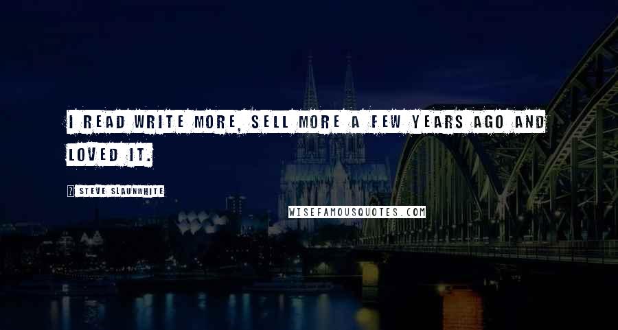 Steve Slaunwhite Quotes: I read Write More, Sell More a few years ago and loved it.