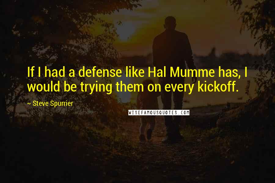 Steve Spurrier Quotes: If I had a defense like Hal Mumme has, I would be trying them on every kickoff.