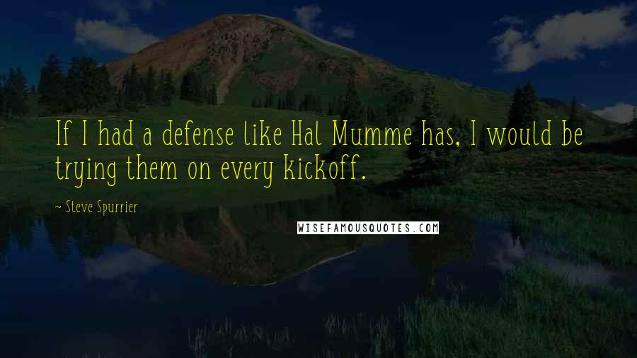 Steve Spurrier Quotes: If I had a defense like Hal Mumme has, I would be trying them on every kickoff.