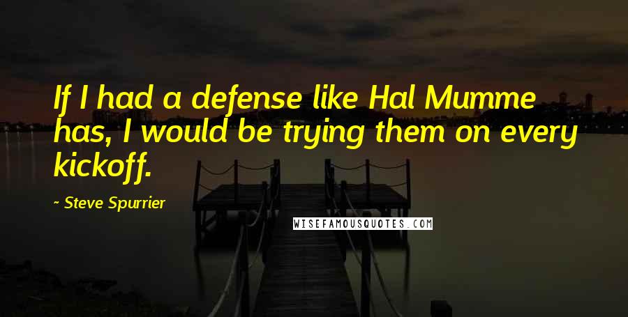 Steve Spurrier Quotes: If I had a defense like Hal Mumme has, I would be trying them on every kickoff.