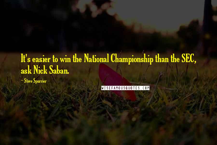 Steve Spurrier Quotes: It's easier to win the National Championship than the SEC, ask Nick Saban.