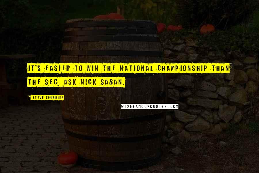 Steve Spurrier Quotes: It's easier to win the National Championship than the SEC, ask Nick Saban.