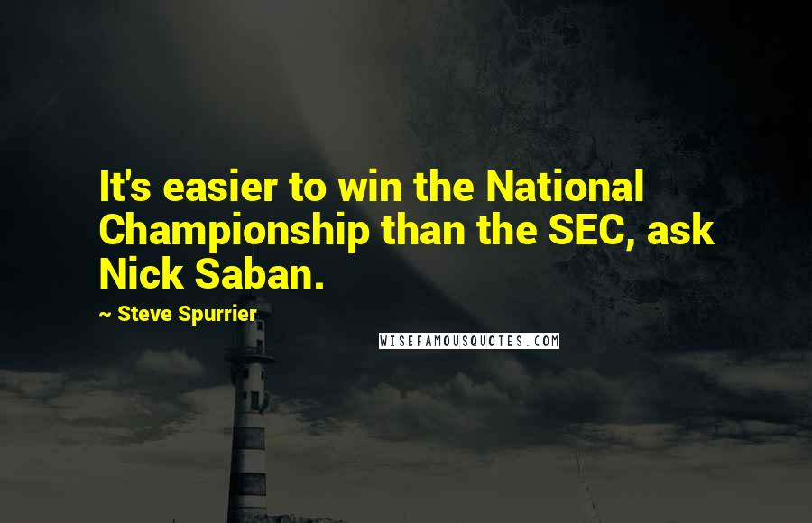 Steve Spurrier Quotes: It's easier to win the National Championship than the SEC, ask Nick Saban.