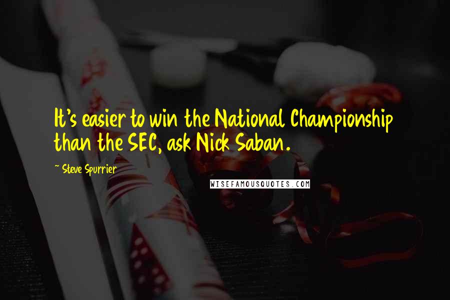 Steve Spurrier Quotes: It's easier to win the National Championship than the SEC, ask Nick Saban.