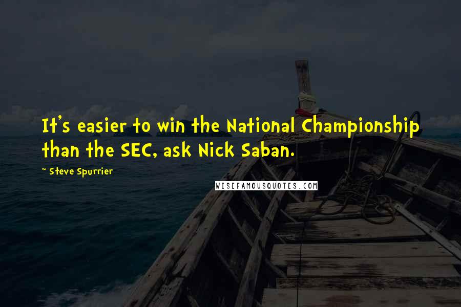 Steve Spurrier Quotes: It's easier to win the National Championship than the SEC, ask Nick Saban.