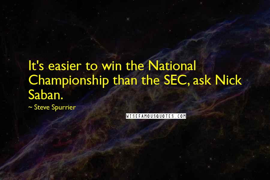 Steve Spurrier Quotes: It's easier to win the National Championship than the SEC, ask Nick Saban.