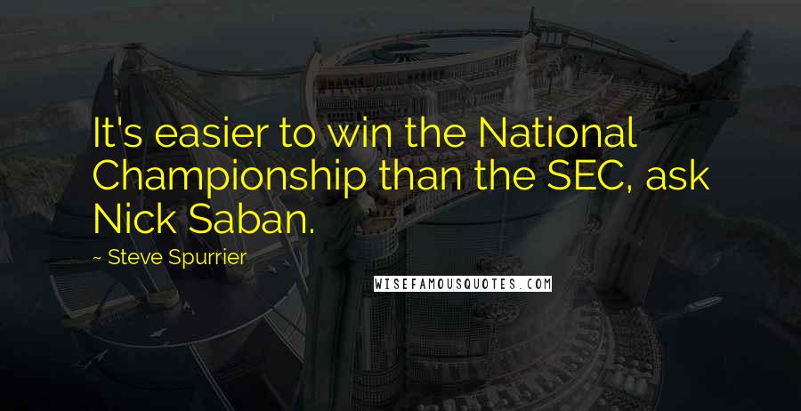 Steve Spurrier Quotes: It's easier to win the National Championship than the SEC, ask Nick Saban.