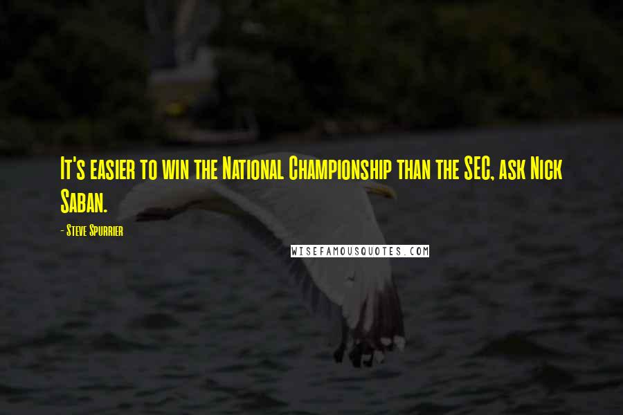 Steve Spurrier Quotes: It's easier to win the National Championship than the SEC, ask Nick Saban.