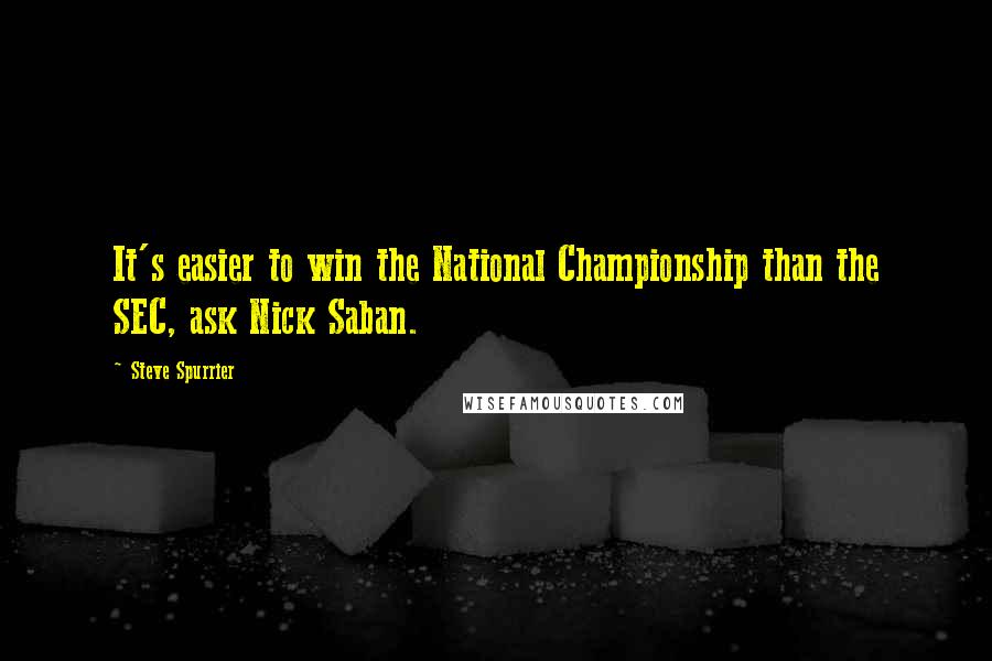 Steve Spurrier Quotes: It's easier to win the National Championship than the SEC, ask Nick Saban.