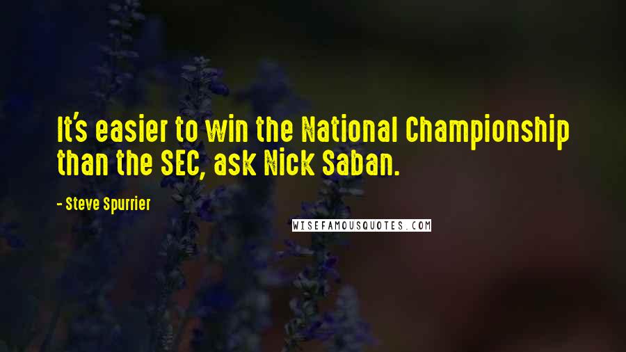 Steve Spurrier Quotes: It's easier to win the National Championship than the SEC, ask Nick Saban.