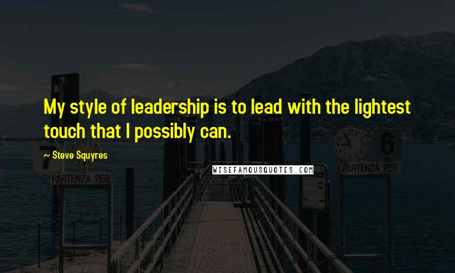 Steve Squyres Quotes: My style of leadership is to lead with the lightest touch that I possibly can.