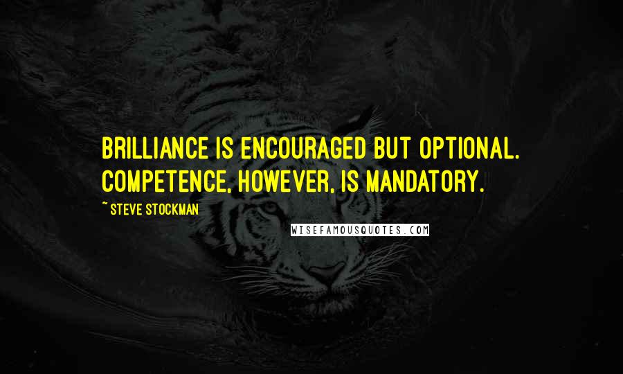 Steve Stockman Quotes: Brilliance is encouraged but optional. Competence, however, is mandatory.