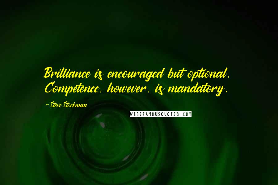 Steve Stockman Quotes: Brilliance is encouraged but optional. Competence, however, is mandatory.