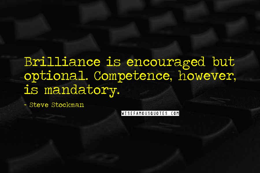 Steve Stockman Quotes: Brilliance is encouraged but optional. Competence, however, is mandatory.