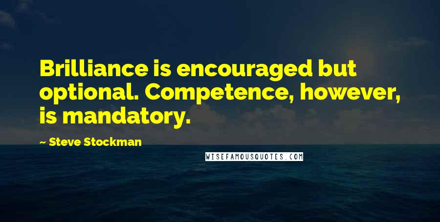 Steve Stockman Quotes: Brilliance is encouraged but optional. Competence, however, is mandatory.