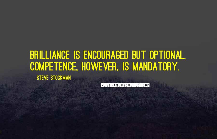 Steve Stockman Quotes: Brilliance is encouraged but optional. Competence, however, is mandatory.