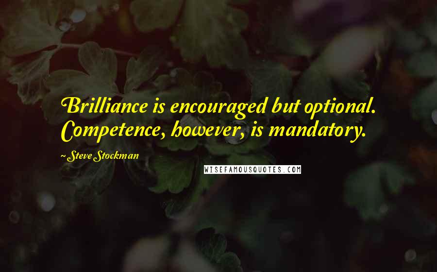 Steve Stockman Quotes: Brilliance is encouraged but optional. Competence, however, is mandatory.
