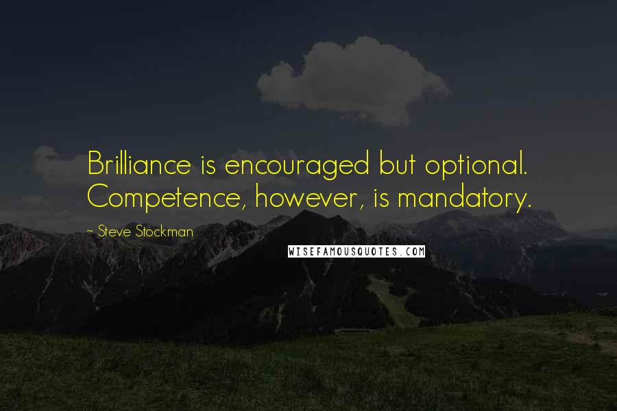 Steve Stockman Quotes: Brilliance is encouraged but optional. Competence, however, is mandatory.