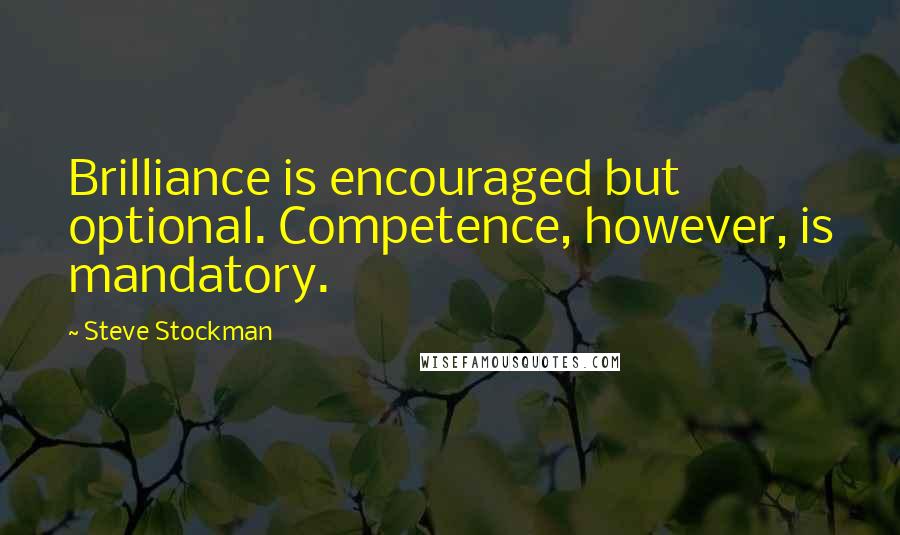 Steve Stockman Quotes: Brilliance is encouraged but optional. Competence, however, is mandatory.