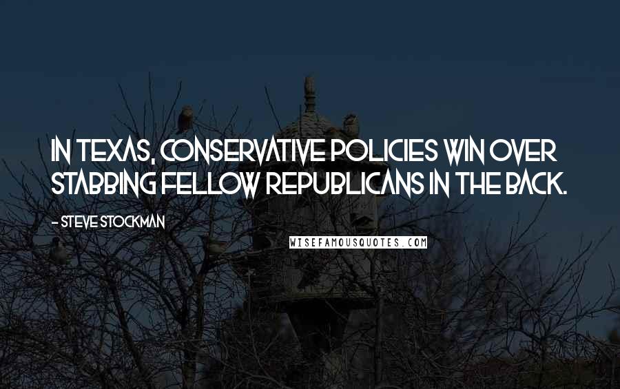 Steve Stockman Quotes: In Texas, conservative policies win over stabbing fellow Republicans in the back.