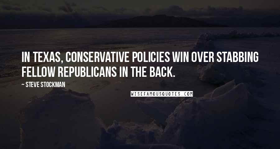 Steve Stockman Quotes: In Texas, conservative policies win over stabbing fellow Republicans in the back.