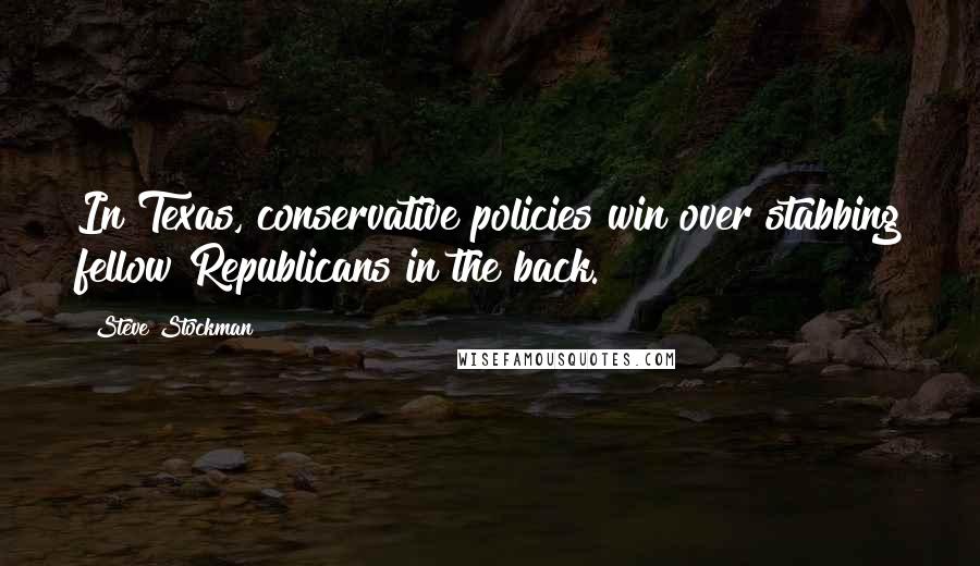 Steve Stockman Quotes: In Texas, conservative policies win over stabbing fellow Republicans in the back.