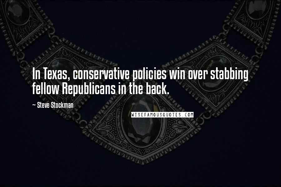 Steve Stockman Quotes: In Texas, conservative policies win over stabbing fellow Republicans in the back.