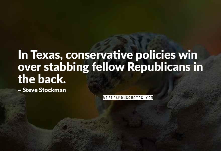 Steve Stockman Quotes: In Texas, conservative policies win over stabbing fellow Republicans in the back.