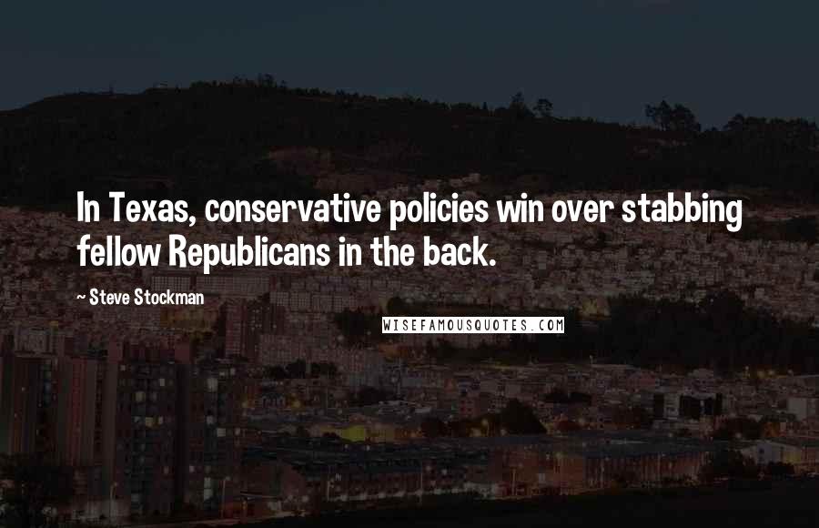 Steve Stockman Quotes: In Texas, conservative policies win over stabbing fellow Republicans in the back.