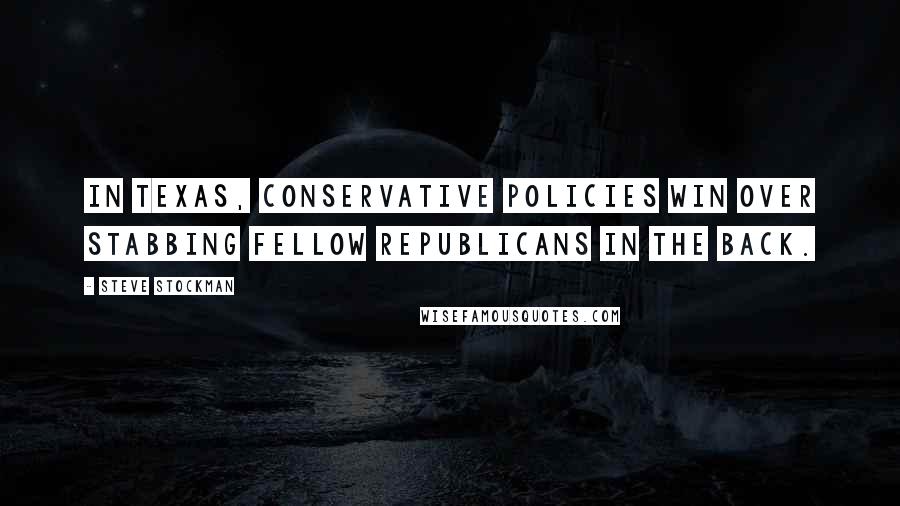 Steve Stockman Quotes: In Texas, conservative policies win over stabbing fellow Republicans in the back.