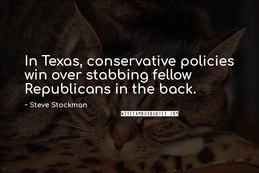 Steve Stockman Quotes: In Texas, conservative policies win over stabbing fellow Republicans in the back.