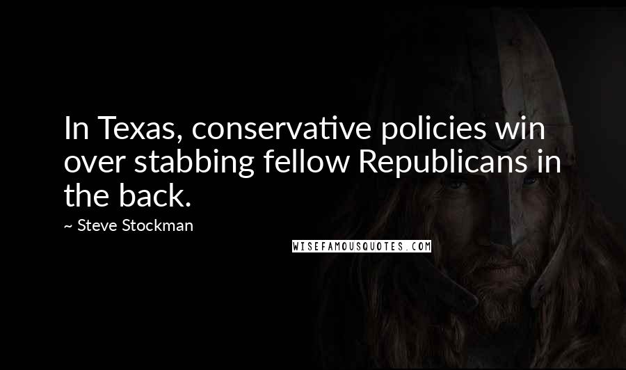 Steve Stockman Quotes: In Texas, conservative policies win over stabbing fellow Republicans in the back.