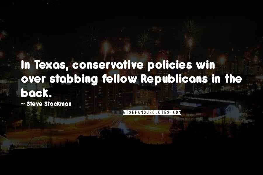 Steve Stockman Quotes: In Texas, conservative policies win over stabbing fellow Republicans in the back.