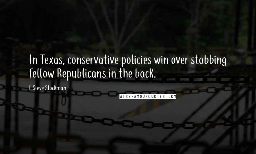 Steve Stockman Quotes: In Texas, conservative policies win over stabbing fellow Republicans in the back.