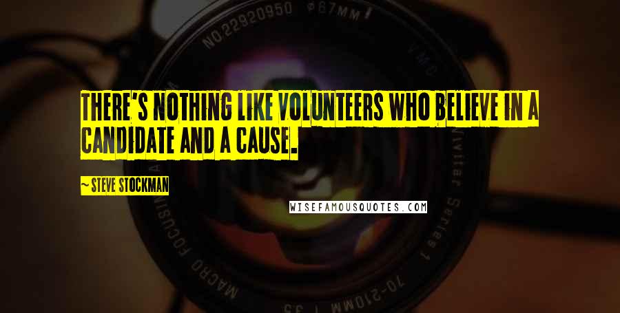 Steve Stockman Quotes: There's nothing like volunteers who believe in a candidate and a cause.