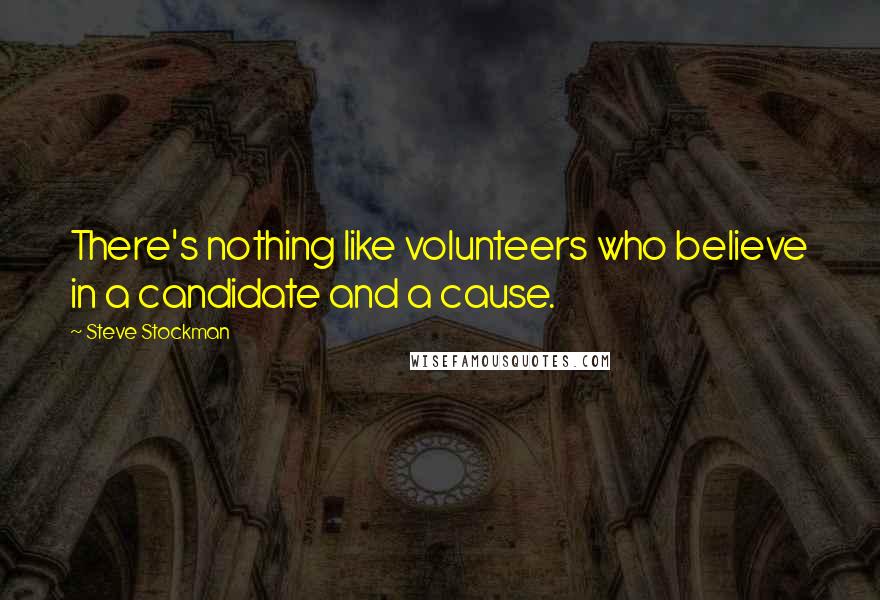 Steve Stockman Quotes: There's nothing like volunteers who believe in a candidate and a cause.